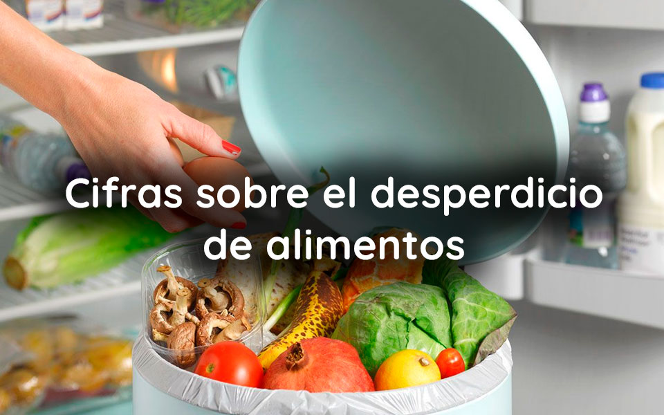 Cifras sobre el desperdicio de alimentos