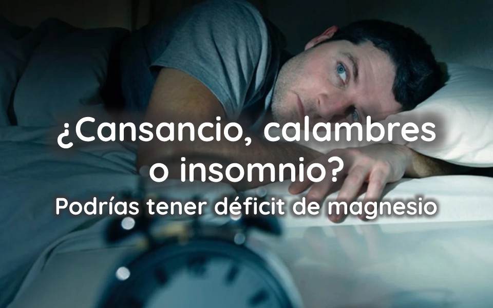¿Cansancio, calambres o insomnio? Podrías tener déficit de magnesio