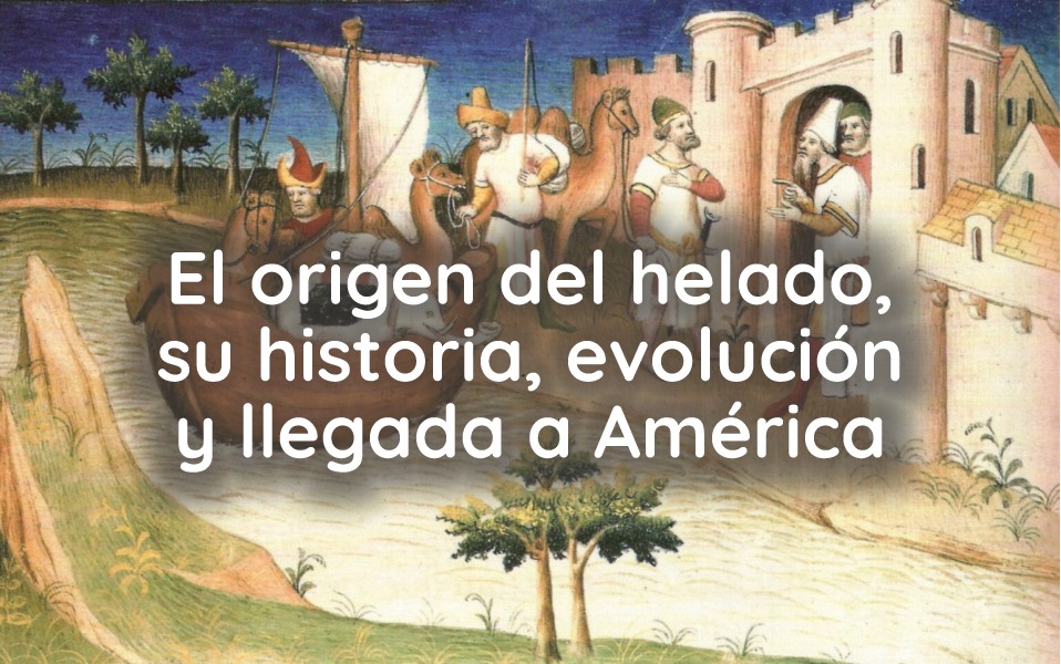 El origen del helado, su historia, evolución y llegada a América