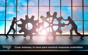Crear sistemas, la clave para construir hábitos y empresas sostenibles